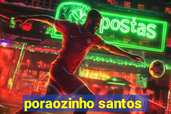 poraozinho santos